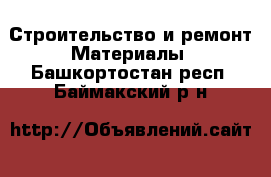 Строительство и ремонт Материалы. Башкортостан респ.,Баймакский р-н